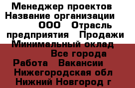 Менеджер проектов › Название организации ­ Avada, ООО › Отрасль предприятия ­ Продажи › Минимальный оклад ­ 80 000 - Все города Работа » Вакансии   . Нижегородская обл.,Нижний Новгород г.